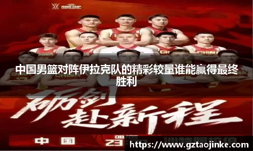 中国男篮对阵伊拉克队的精彩较量谁能赢得最终胜利